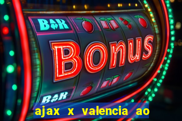 ajax x valencia ao vivo futemax